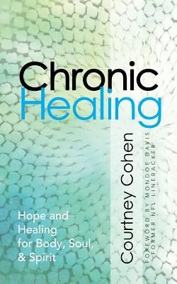 Chronic Healing: Hope and Healing for Body, Soul, & Spirit - Cohen, Courtney (Editor), and Cohen, Steve (Cover design by)