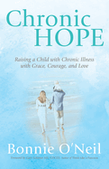 Chronic Hope: Raising a Child with Chronic Illness with Grace, Courage, and Love