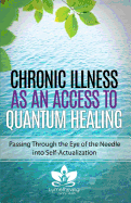 Chronic Illness as an Access to Quantum Healing: Passing Through the Eye of the Needle Into Self-Actualization
