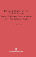 Chronic Illness in the United States, Volume IV: Chronic Illness in a Large City -- The Baltimore Study: The Baltimore Study