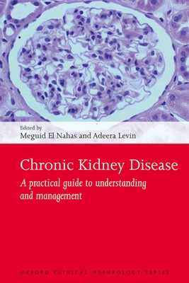 Chronic Kidney Disease: A Practical Guide to Understanding and Management - El Nahas, Meguid, and Levin, Adeera