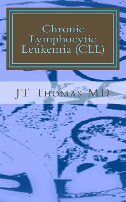 Chronic Lymphocytic Leukemia (CLL): Fast Focus Study Guide - Thomas MD, Jt