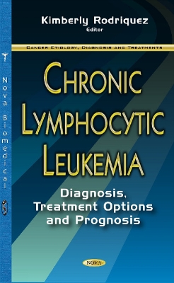 Chronic Lymphocytic Leukemia: Diagnosis, Treatment Options & Prognosis - Rodriquez, Kimberly (Editor)