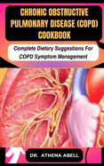 Chronic Obstructive Pulmonary Disease (COPD) COOKBOOK: Complete Dietary Suggestions For COPD Symptom Management