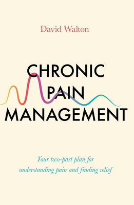 Chronic Pain Management: Your two-part plan for understanding pain and finding relief - Walton, David