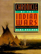 Chronicle of the Indian Wars: From Colonial Times to Wounded Knee - Axelrod, Alan, PH.D.