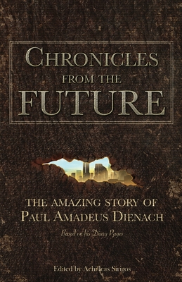 Chronicles From The Future: The amazing story of Paul Amadeus Dienach - Sirigos, Achilleas, and Dienach, Paul Amadeus