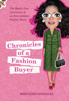 Chronicles of a Fashion Buyer: The Mostly True Adventures of an International Fashion Buyer - Gonzalez, Mercedes, Dr., MD