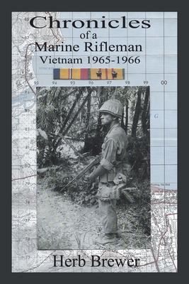 Chronicles of a Marine Rifleman: Vietnam, 1965-1966 - Brewer, Herb