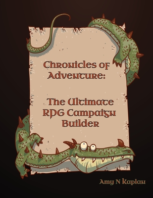 Chronicles of Adventure - The Ultimate RPG Campaign Builder - Kaplan, Amy N