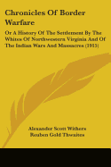 Chronicles Of Border Warfare: Or A History Of The Settlement By The Whites Of Northwestern Virginia And Of The Indian Wars And Massacres (1915)