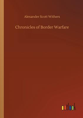 Chronicles of Border Warfare - Withers, Alexander Scott