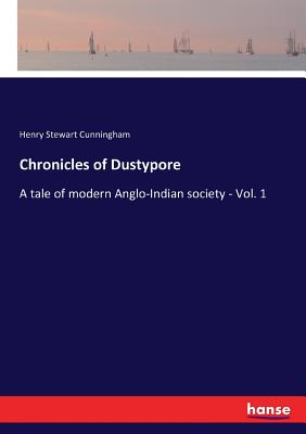 Chronicles of Dustypore: A tale of modern Anglo-Indian society - Vol. 1 - Cunningham, Henry Stewart