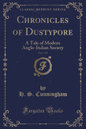 Chronicles of Dustypore, Vol. 1 of 2: A Tale of Modern Anglo-Indian Society (Classic Reprint)