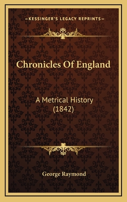 Chronicles of England: A Metrical History (1842) - Raymond, George