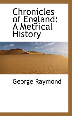 Chronicles of England: A Metrical History - Raymond, George