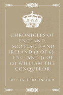 Chronicles of England, Scotland and Ireland (2 of 6): England (1 of 12) William the Conqueror