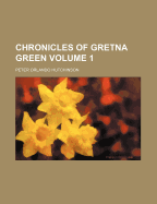 Chronicles of Gretna Green Volume 1 - Hutchinson, Peter Orlando