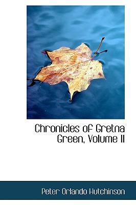 Chronicles of Gretna Green, Volume II - Hutchinson, Peter Orlando