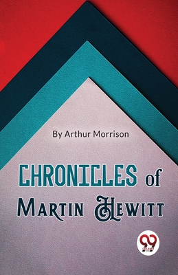 Chronicles of Martin Hewitt - Morrison, Arthur