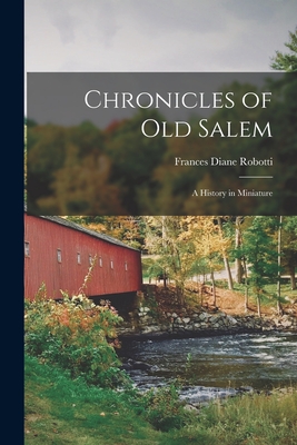 Chronicles of Old Salem; a History in Miniature - Robotti, Frances Diane 1919-