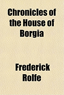 Chronicles of the House of Borgia - Rolfe, Frederick