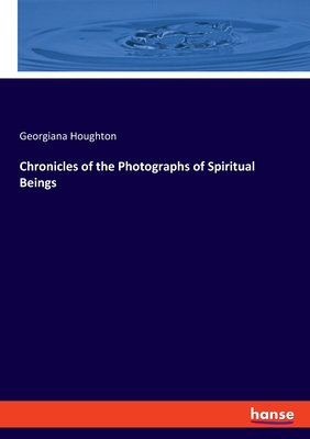 Chronicles of the Photographs of Spiritual Beings - Houghton, Georgiana