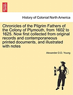 Chronicles: Of the Pilgrim Fathers of the Colony of Plymouth, from 1602 to 1625 (Classic Reprint)