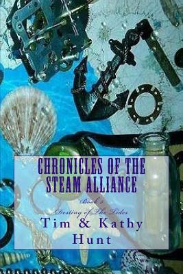 Chronicles of The Steam Alliance: Destiny of The Tides - Hunt, Kathy, and Hunt, Tim