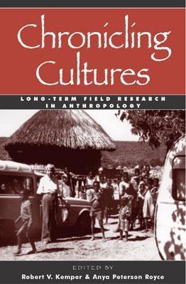 Chronicling Cultures: Long-Term Field Research in Anthropology - Kemper, Robert V (Editor), and Royce, Anya Peterson (Editor), and Kemper, Robert V (Contributions by)