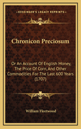 Chronicon Preciosum: Or an Account of English Money, the Price of Corn, and Other Commodities for the Last 600 Years (1707)