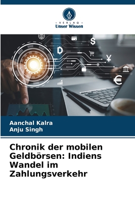 Chronik der mobilen Geldbrsen: Indiens Wandel im Zahlungsverkehr - Kalra, Aanchal, and Singh, Anju