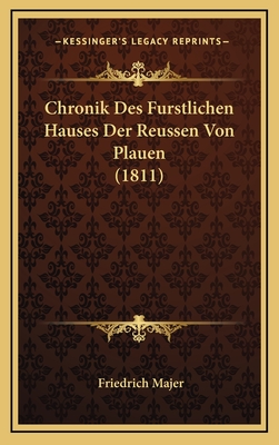 Chronik Des Furstlichen Hauses Der Reussen Von Plauen (1811) - Majer, Friedrich