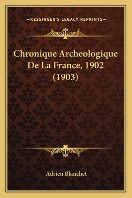 Chronique Archeologique De La France, 1902 (1903) - Blanchet, Adrien