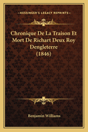 Chronique de La Traison Et Mort de Richart Deux Roy Dengleterre (1846)