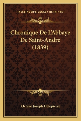 Chronique de L'Abbaye de Saint-Andre (1839) - Delepierre, Octave Joseph