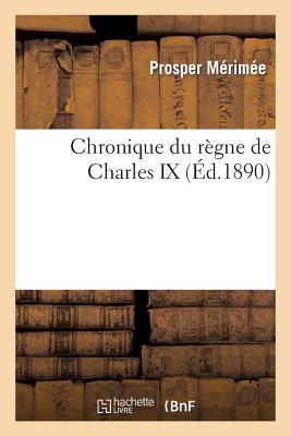 Chronique Du Rgne de Charles IX - Mrime, Prosper