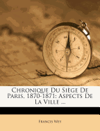 Chronique Du Siege de Paris, 1870-1871: Aspects de La Ville ...