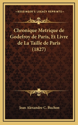 Chronique Metrique de Godefroy de Paris, Et Livre de La Taille de Paris (1827) - Buchon, Jean Alexandre C