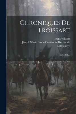 Chroniques de Froissart: 1356-1364... - Froissart, Jean, and Joseph Marie Bruno Constantin Kervyn De (Creator)