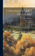 Chroniques de J. Froissart: 1342-1346 (Depuis La Tr?ve Entre Jeanne de Montfort Et Charles de Blois Jusqu'au Si?ge de Calais)