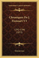 Chroniques De J. Froissart V3: 1342-1346 (1872)