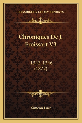 Chroniques De J. Froissart V3: 1342-1346 (1872) - Luce, Simeon (Editor)