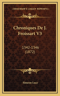 Chroniques de J. Froissart V3: 1342-1346 (1872) - Luce, Simeon (Editor)