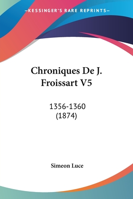 Chroniques De J. Froissart V5: 1356-1360 (1874) - Luce, Simeon (Editor)