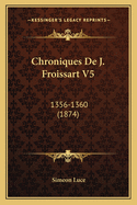 Chroniques De J. Froissart V5: 1356-1360 (1874)