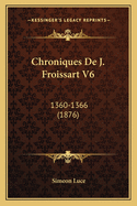 Chroniques De J. Froissart V6: 1360-1366 (1876)