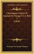 Chroniques, Lettres Et Journal de Voyage V1-2, Part 1 (1836)