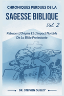 Chroniques Perdues De La Sagesse Biblique Vol. 2: Retracer L'Origine Et L'Impact Notable De La Bible Protestante