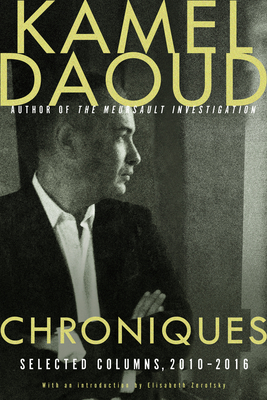 Chroniques: Selected Columns, 2010-2016 - Daoud, Kamel, and Zerofsky, Elisabeth (Translated by)